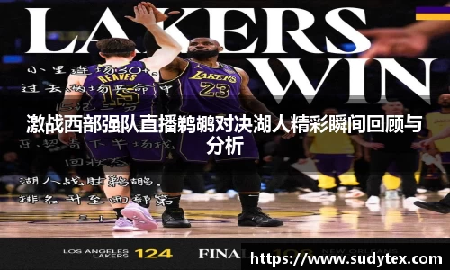 激战西部强队直播鹈鹕对决湖人精彩瞬间回顾与分析